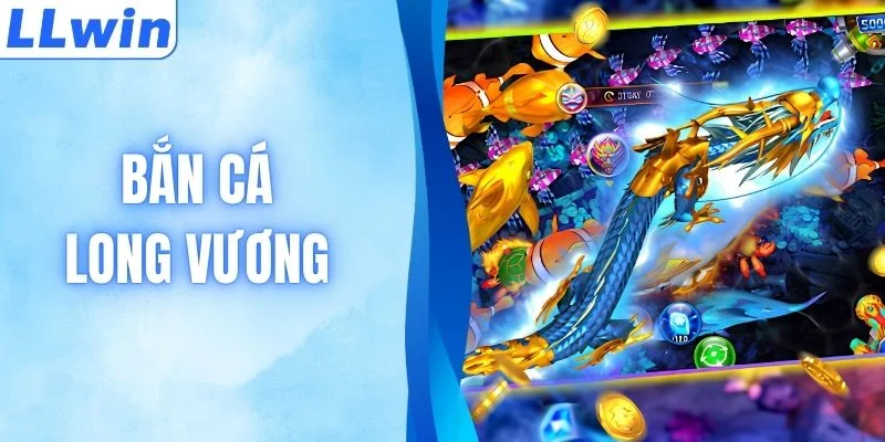 Bắn Cá Long Vương - Sân Chơi Giải Trí Hấp Dẫn Tại LLWIN