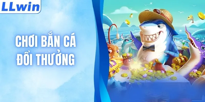 Chơi Bắn Cá Đổi Thưởng Nhận Thưởng Hấp Dẫn Cùng LLWIN
