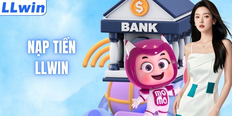 Nạp Tiền LLWIN - Cẩm Nang Bơm Vốn Siêu Tốc Nhận Ưu Đãi