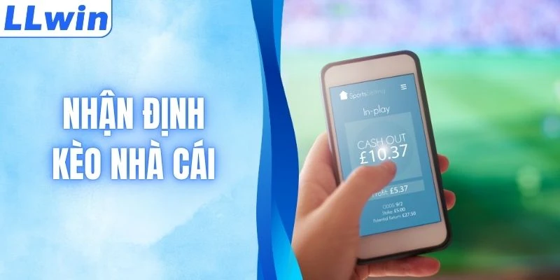 Nhận Định Kèo Nhà Cái Chuẩn Xác Trước Giờ Bóng Lăn