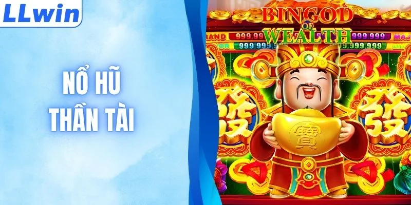 Nổ Hũ Thần Tài - Cơ Hội Săn Thưởng Giá Trị Tại LLWIN